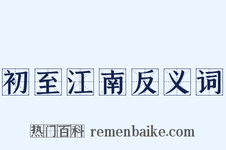 初至江南反义词是什么意思的图片